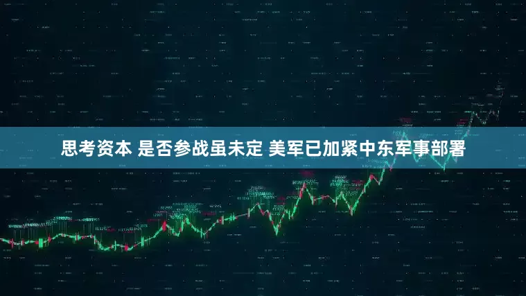 思考资本 是否参战虽未定 美军已加紧中东军事部署