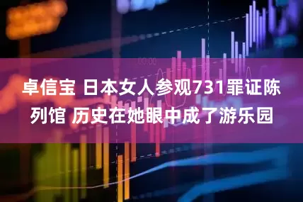 卓信宝 日本女人参观731罪证陈列馆 历史在她眼中成了游乐园