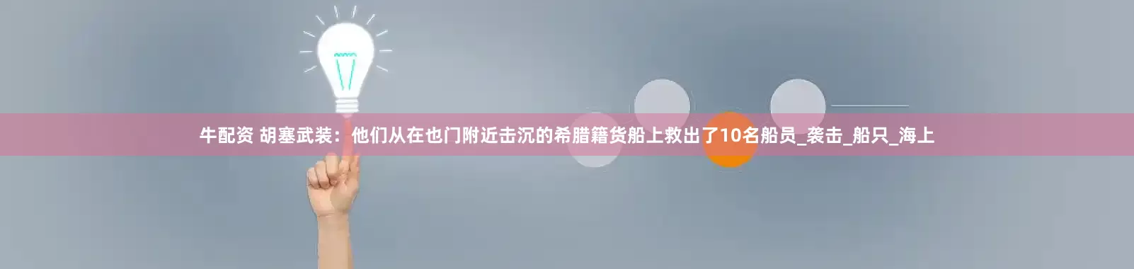 牛配资 胡塞武装：他们从在也门附近击沉的希腊籍货船上救出了10名船员_袭击_船只_海上